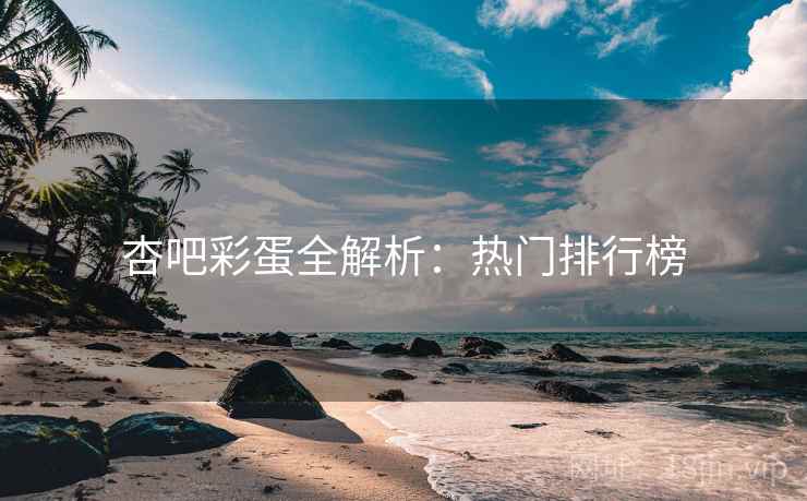 杏吧彩蛋全解析：热门排行榜